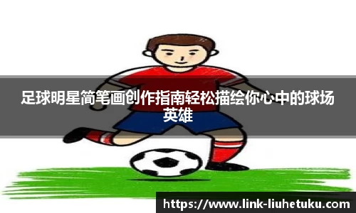 足球明星简笔画创作指南轻松描绘你心中的球场英雄