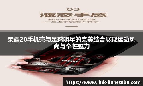 荣耀20手机壳与足球明星的完美结合展现运动风尚与个性魅力